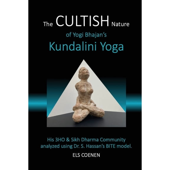The CULTISH Nature of Yogi Bhajan's Kundalini Yoga: His 3HO & Sikh Dharma Community analyzed using Dr. S. Hassan's BITE , (Paperback)