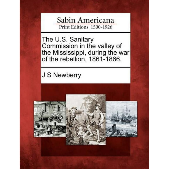 The U.S. Sanitary Commission in the valley of the Mississippi, during the war of the rebellion, 1861-1866. (Paperback)