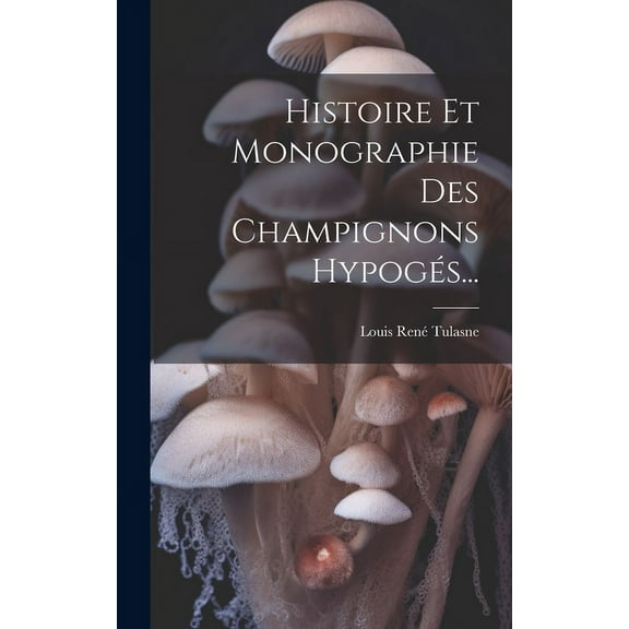Histoire Et Monographie Des Champignons Hypogés... (Hardcover)