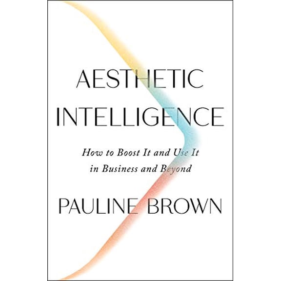 Pre-Owned Aesthetic Intelligence: How to Boost It and Use It in Business and Beyond (Hardcover) 0062883305 9780062883308