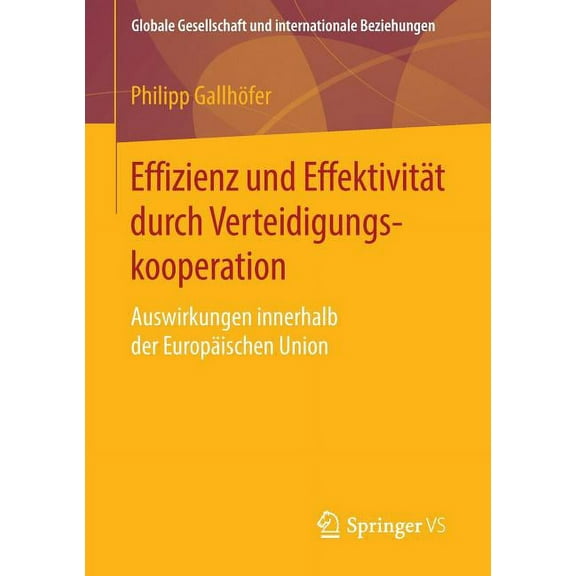 Globale Gesellschaft Und Internationale Effizienz Und Effektivität Durch Verteidigungskooperation: Auswirkungen Innerhalb Der Europäischen Union, (Paperback)