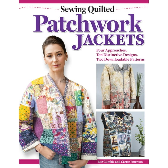 Sewing Quilted Patchwork Jackets: Four Approaches, Ten Distinctive Designs, Two Downloadable Patterns, (Paperback)