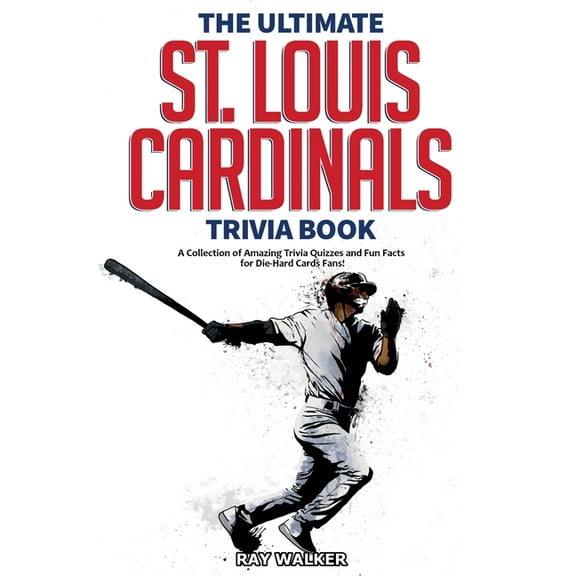 The Ultimate St. Louis Cardinals Trivia Book: A Collection of Amazing Trivia Quizzes and Fun Facts for Die-Hard Cardinal, (Paperback)