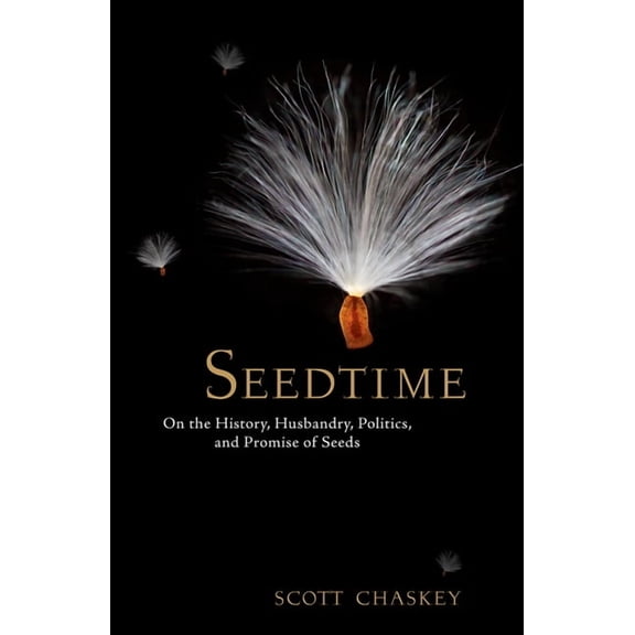 Seedtime: On the History, Husbandry, Politics, and Promise of Seeds
