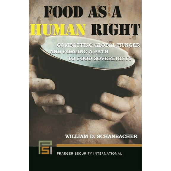Praeger Security International Food as a Human Right: Combatting Global Hunger and Forging a Path to Food Sovereignty, (Hardcover)