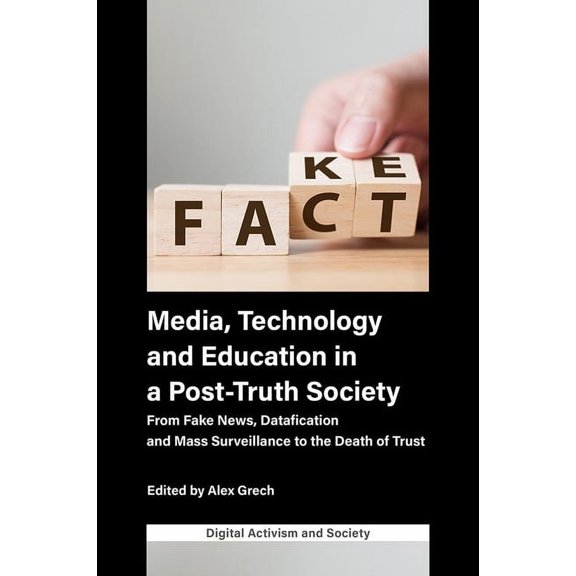 Digital Activism and Society: Politics,  Media, Technology and Education in a Post-Truth Society: From Fake News, Datafication and Mass Surveillance to the Death, (Hardcover)