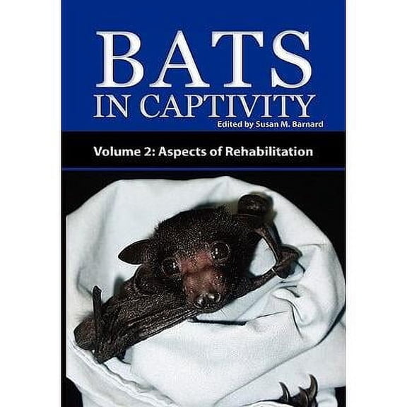 Bats in Captivity - Volume 2: Aspects of Rehabilitation (Paperback) by Susan M Barnard