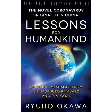 The Novel Coronavirus Originated in China : Lessons for Humankind: Spiritual Messages from Shibasaburo Kitasato and R.A. Goal (Paperback)