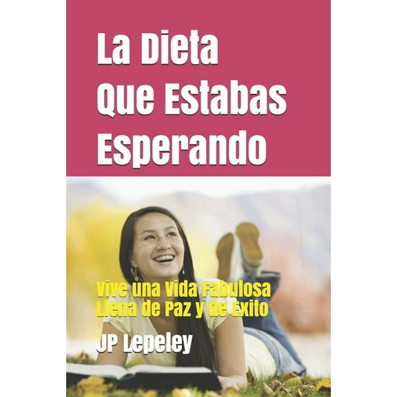 La Dieta Que Estabas Esperando: Vive una Vida Fabulosa Llena de Paz y de Exito Spanish Edition Paperback 1088647758 9781088647752 JP Lepeley