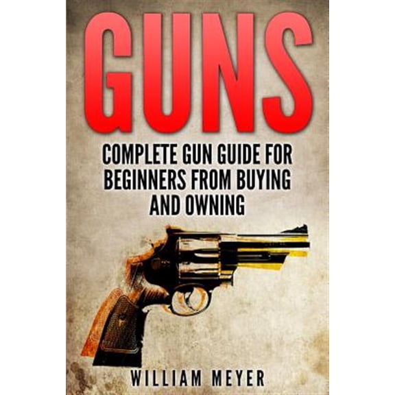 Pre-Owned Guns: Complete Gun Guide for Beginners from Buying and Owning