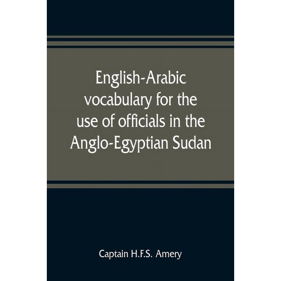 English-Arabic vocabulary for the use of officials in the Anglo-Egyptian Sudan. Comp. in the Intelligence department of , (Paperback)