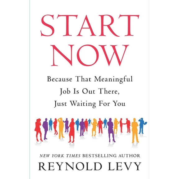 Start Now: Because That Meaningful Job Is Out There, Just Waiting for You, (Paperback)