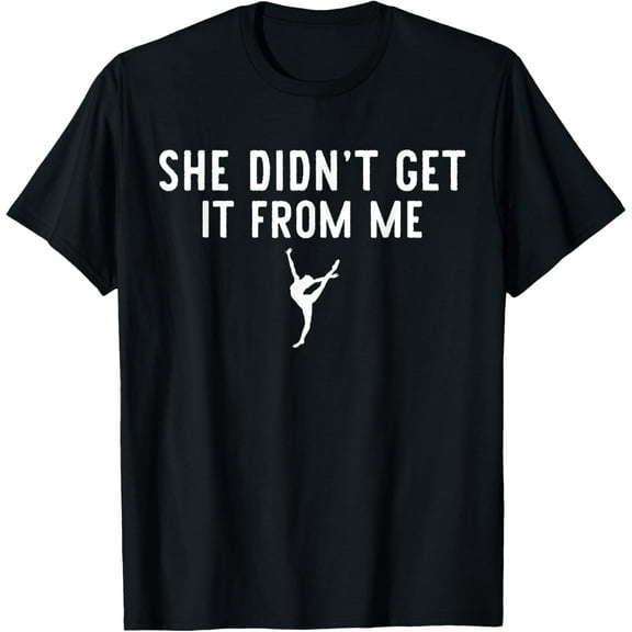 Funny Dance Mom She Didn't Get It From Me For Dance Lovers T-Shirt