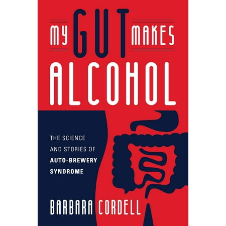 My Gut Makes Alcohol! : The Science and Stories of Auto-Brewery (Best Way To Lose My Gut)