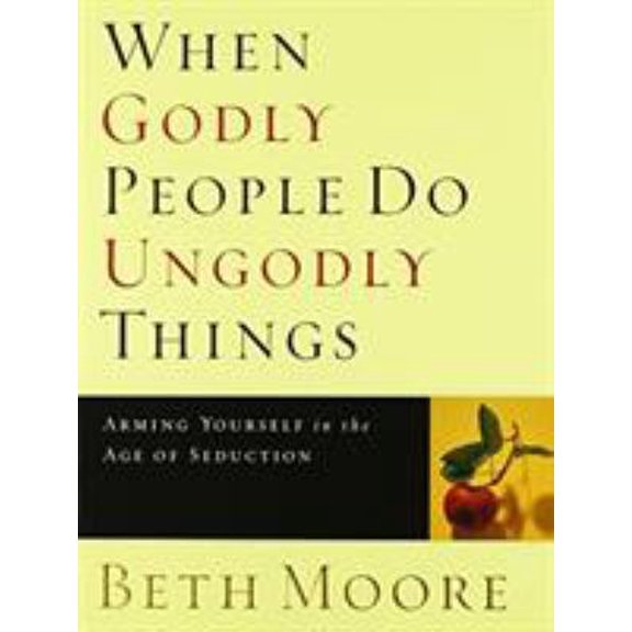 Pre-Owned When Godly People Do Ungodly Things - Bible Study Book: Arming Yourself in the Age of Seduction (Paperback) 0633090352 9780633090357