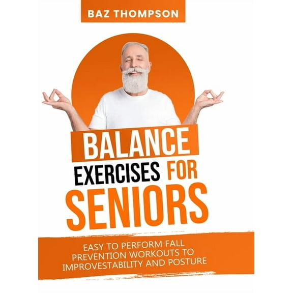 Balance Exercises for Seniors: Easy to Perform Fall Prevention Workouts to Improve Stability and Posture, (Hardcover)