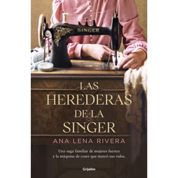 Libro Las Herederas De La Singer Tapa Blanda, Autor Ana Lena Rivera, Editorial Grijalbo
