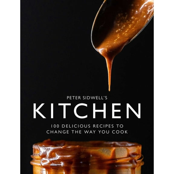 Peter Sidwell's Kitchen: 100 Delicious Recipes to Change the Way You Cook, (Hardcover)