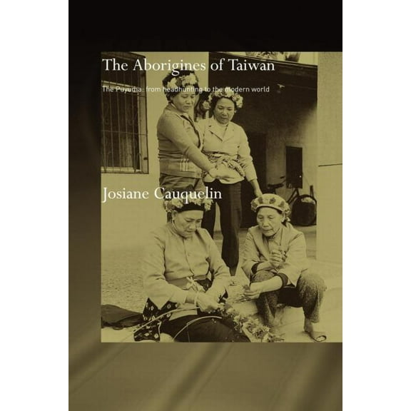 Aborigines of Taiwan: The Puyuma: From Headhunting to the Modern World, (Paperback)