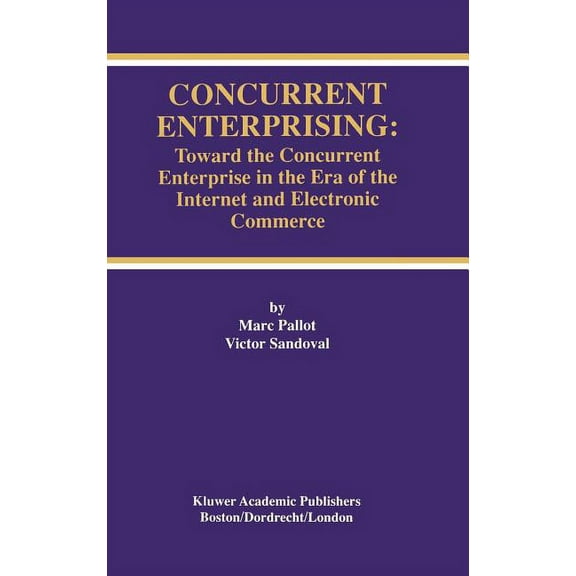 The Springer International Engineering a Concurrent Enterprising: Toward the Concurrent Enterprise in the Era of the Internet and Electronic Commerce, Book 449, (Hardcover)