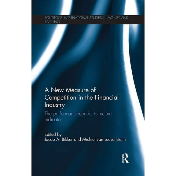 Routledge International Studies in Money A New Measure of Competition in the Financial Industry: The Performance-Conduct-Structure Indicator, (Paperback)