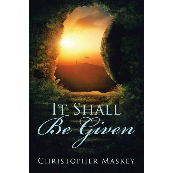 It Shall Be Given  Paperback  1543424171 9781543424171 Christopher Maskey