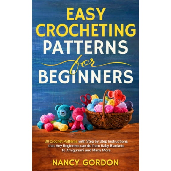 Pre-Owned Easy Crocheting Patterns For Beginners: 30 Crochet Patterns With Step By Step Instructions That Any Beginners Can Do From Baby Blankets To Amigurumi And Many More
