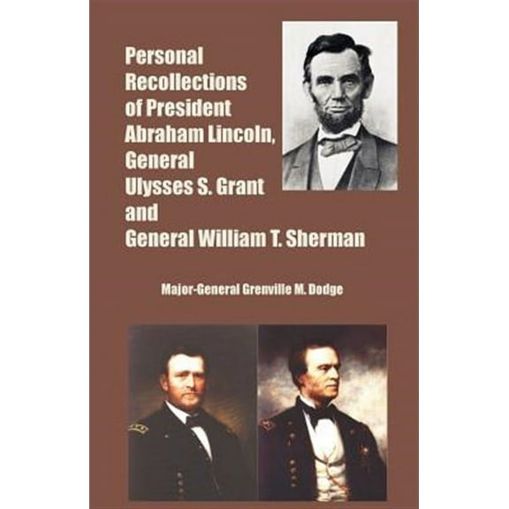 Personal Recollections of President Abraham Lincoln, General Ulysses S. Grant and General William T. Sherman