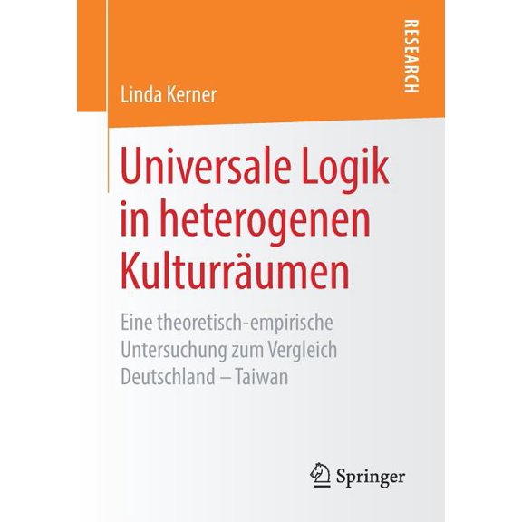Universale Logik in Heterogenen Kulturräumen: Eine Theoretisch-Empirische Untersuchung Zum Vergleich Deutschland - Taiwa, (Paperback)
