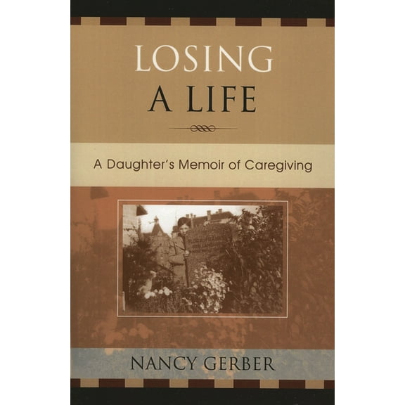 Losing a Life: A Daughter's Memoir of Caregiving, (Paperback)