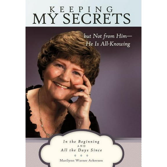 Keeping My Secrets But Not from Him-he Is All-Knowing : In the Beginning and All the Days Since
