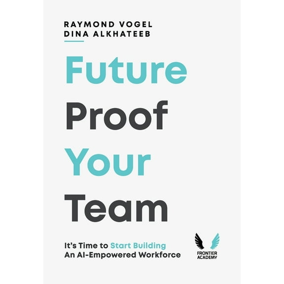 Future-Proof Your Team: It's Time to Start Building an AI-Empowered Workforce, (Hardcover)