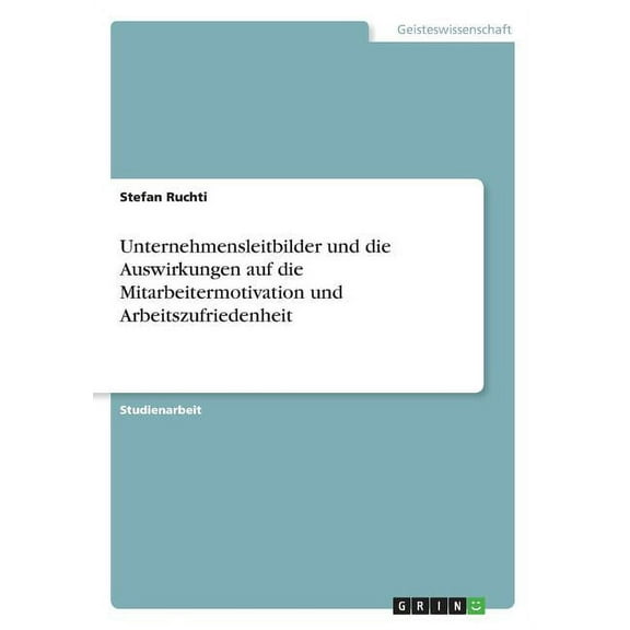 Unternehmensleitbilder und die Auswirkungen auf die Mitarbeitermotivation und Arbeitszufriedenheit (Paperback)