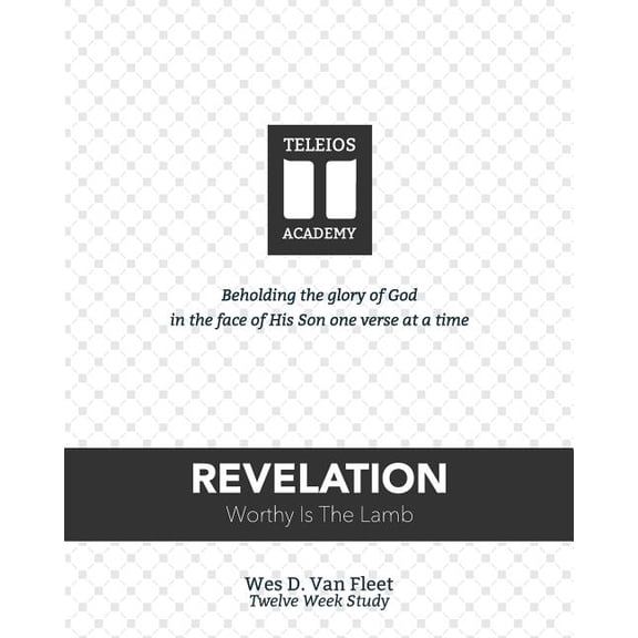 Teleios Academy: Revelation: Worthy is the Lamb! (Paperback)