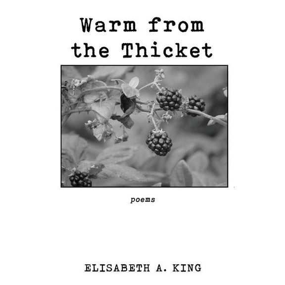 Warm from the Thicket: Poems (Paperback) by Elisabeth A King