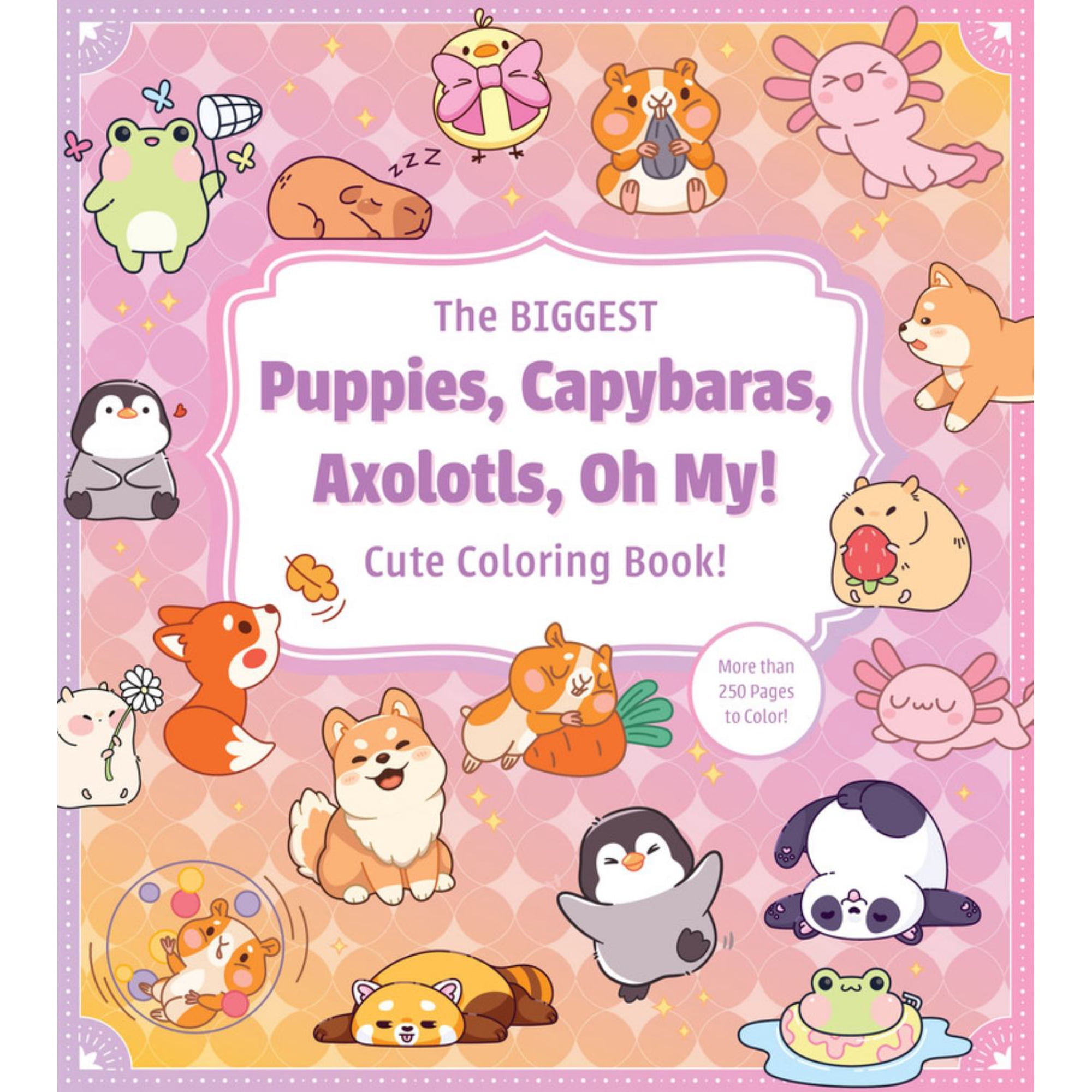 The Biggest Puppies Capybaras Axolotls Oh My! Cute Coloring Book!: More Than 250 Pages to Color! 256 pages (Paperback)