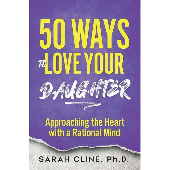 50 Ways to Love Your Daughter: Approaching the Heart With a Rational Mind, (Paperback)