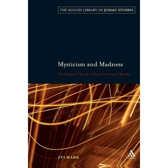 Robert and Arlene Kogod Library of Judai Mysticism and Madness: The Religious Thought of Rabbi Nachman of Bratslav, (Paperback)