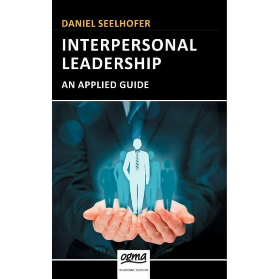 Fundamentals of Leadership Interpersonal Leadership: An Applied Guide, Book 1, (Hardcover)