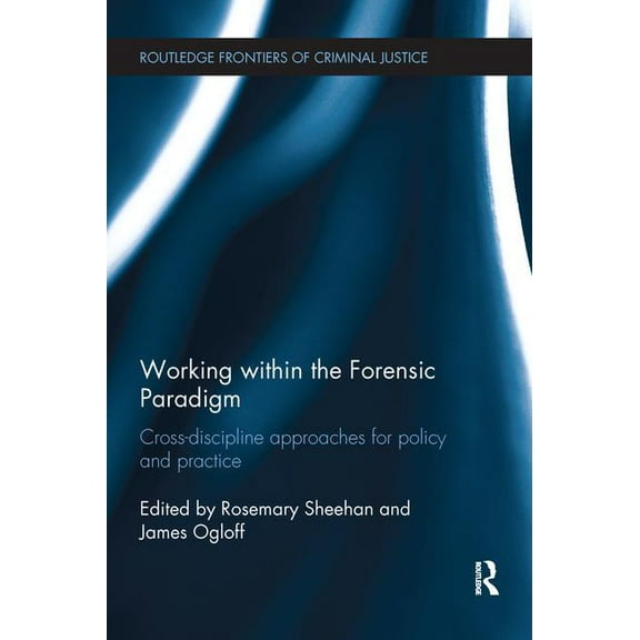 Routledge Frontiers of Criminal Justice Working Within the Forensic Paradigm: Cross-Discipline Approaches for Policy and Practice, (Paperback)