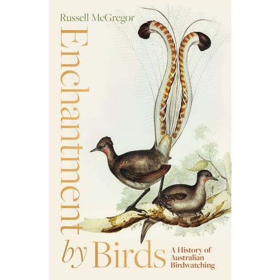 Enchantment by Birds: A History of Australian Birdwatching in 22 Species, (Paperback)
