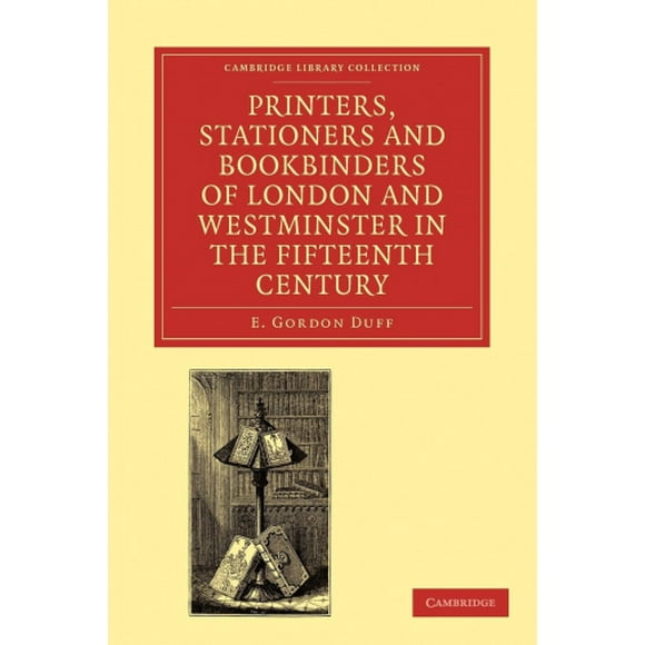 Printers, Stationers and Bookbinders of London and Westminster in the Fifteenth Century (Cambridge Library Collection - History of Printing, Publishing and Libraries)