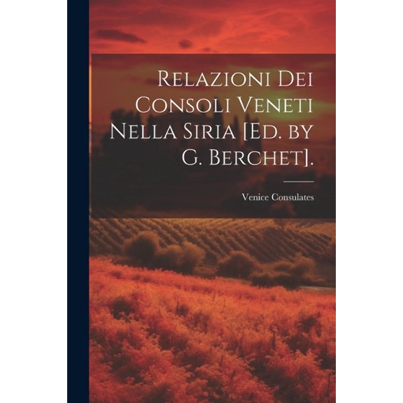 Relazioni Dei Consoli Veneti Nella Siria [Ed. by G. Berchet]. (Paperback)