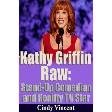 Kathy Griffin Raw: Stand-Up Comedian and Reality TV Star -