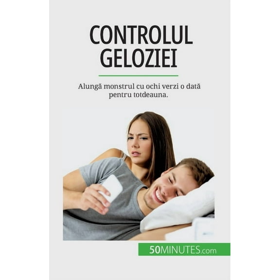 Controlul geloziei: Alungă monstrul cu ochi verzi o dată pentru totdeauna., (Paperback)
