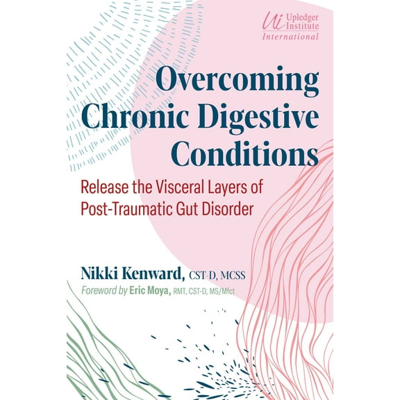 Overcoming Chronic Digestive Conditions : Release the Visceral Layers of Post-Traumatic Gut Disorder (Edition 2) (Paperback)