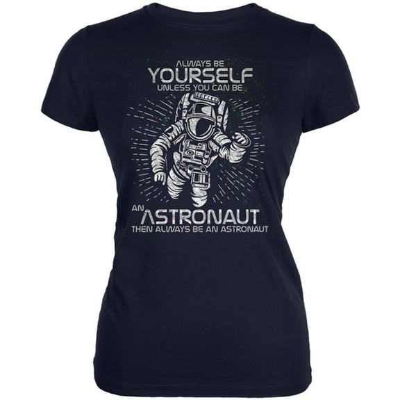Always be Yourself Unless Astronaut Juniors Soft T Shirt Navy MD