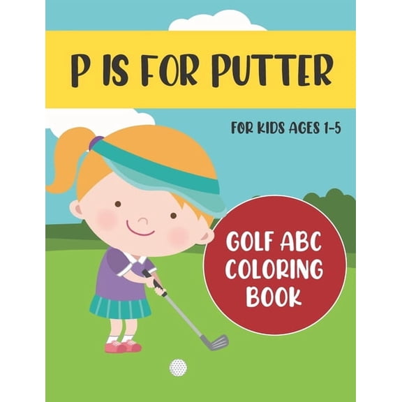 ABC Golf Activity Books P is for Putter: Golf ABC Coloring Book for Kids Ages 1-5, Book 1, (Paperback)