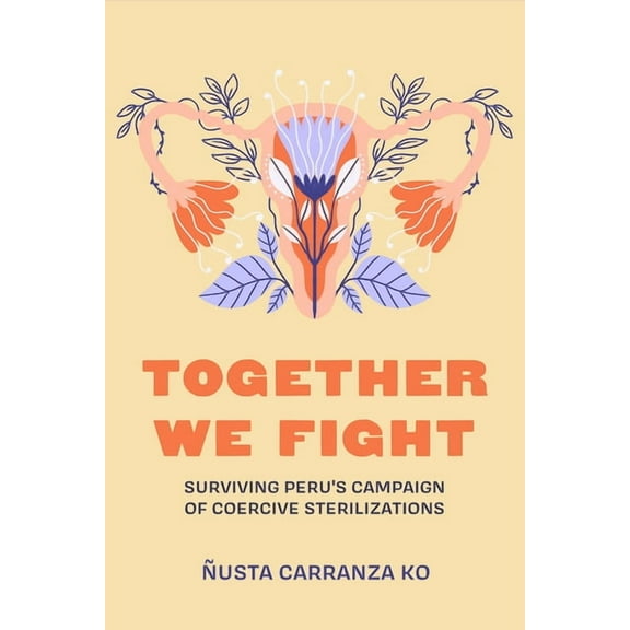 Together We Fight: Surviving Peru's Campaign of Coercive Sterilizations, (Hardcover)