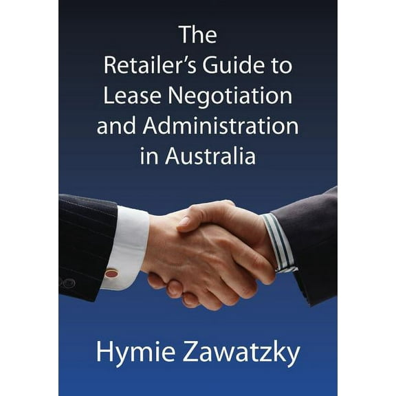 The Retailer's Guide to Lease Negotiation and Administration in Australia, (Paperback)